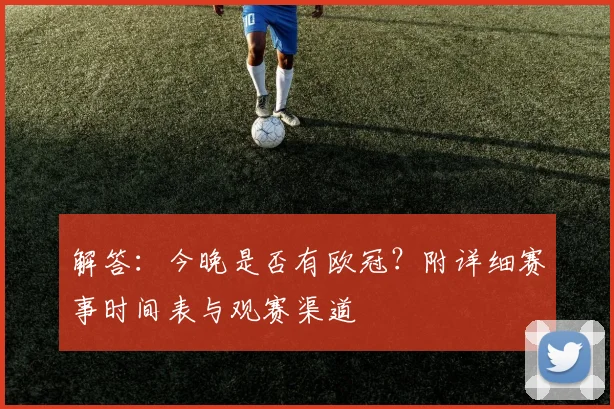 解答：今晚是否有欧冠？附详细赛事时间表与观赛渠道